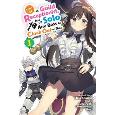 I May Be a Guild Receptionist, But I'll Solo Any Boss to Clock Out on Time, Vol. 1 (Manga)