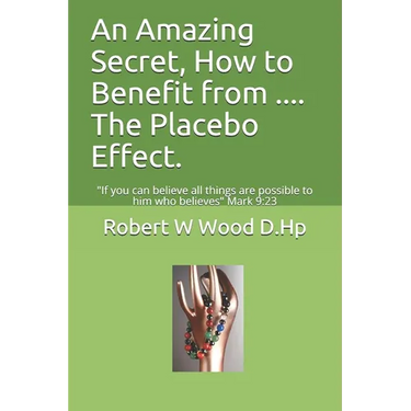 An Amazing Secret, How to Benefit from .... The Placebo Effect.: If you can believe all things are possible to him who believes Mark 9:23