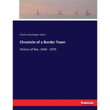Chronicle of a Border Town: History of Rye, 1660 - 1870