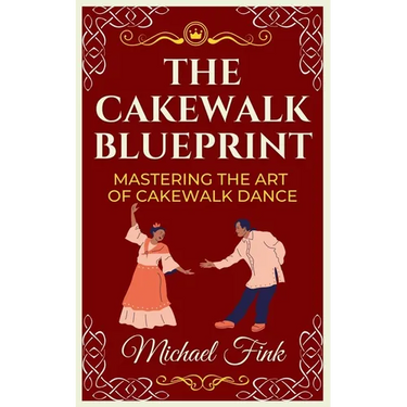 The Cakewalk Blueprint: Mastering the Art of Cakewalk Dance: From Beginner to Pro in Every Step