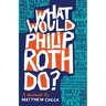 What Would Philip Roth Do?: A Memoir
