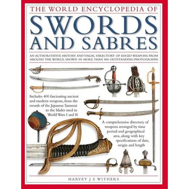 The World Encyclopedia of Swords and Sabres: An Authoritative History and Visual Directory of Edged Weapons from Around the World, Shown in More Than