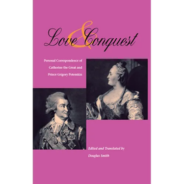 Love and Conquest: Personal Correspondence of Catherine the Great and Prince Grigory Potemkin
