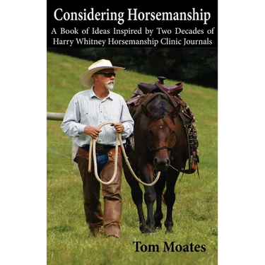 Considering Horsemanship, A Book of Ideas Inspired by Two Decades of Harry Whitney Horsemanship Clinic Journals