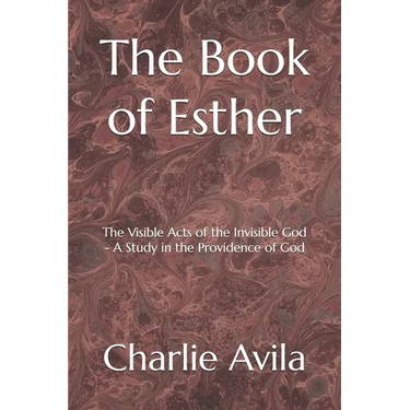 The Book of Esther: The Visible Acts of the Invisible God - A Study in the Providence of God