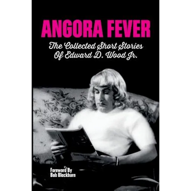 Angora Fever: The Collected Stories of Edward D. Wood, Jr.