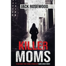 Killer Moms: 16 Bizarre True Crime Stories of Murderous Moms