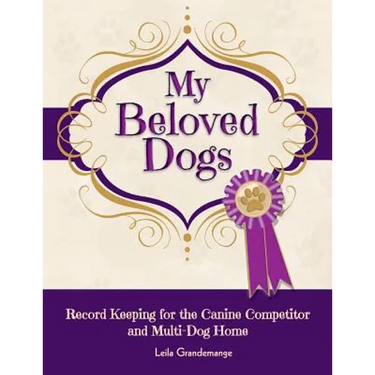 My Beloved Dogs: Record Keeping for the Canine Competitor and Multi-Dog Home