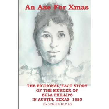 An Axe For Xmas: The Murder of Eula Phillips, 1885, Austin, Texas
