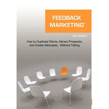 Feedback Marketing How to Duplicate Clients, Attract Prospects, and Create Advocates... Without Talking