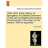 1636-1675. Early History of Springfield. an Address Delivered on the Two Hundredth Anniversary of the Burning of the Town by the Indians. with an Appe