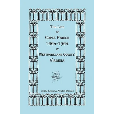 The Life of Cople Parish, 1664-1964 in Westmoreland County, Virginia