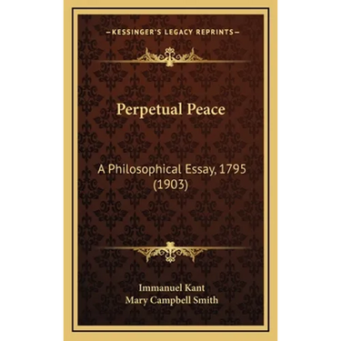 Perpetual Peace: A Philosophical Essay, 1795 (1903)