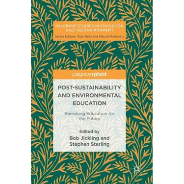 Post-Sustainability and Environmental Education: Remaking Education for the Future