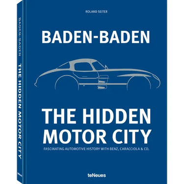 Baden-Baden: The Hidden Motor City: Baden-Baden's Fascinating Automotive History with Benz, Caracciola & Co.
