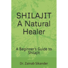 Shilajit: A Natural Healer: A Beginner's Guide to Shilajit