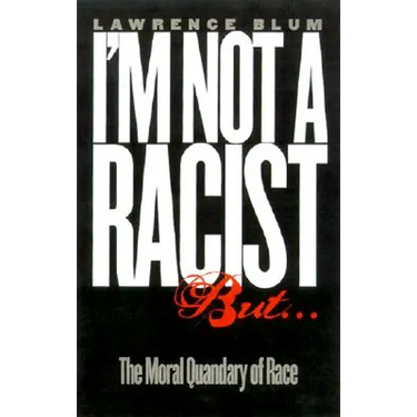 I'm Not a Racist, But...: The Moral Quandry of Race
