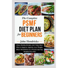 The Complete PSMF Diet Plan for Beginners: Easy, Healthy Recipes, and 7-Day Meal Plan to Suppress Appetite, Lose Weight, Boost Metabolism on a Protein