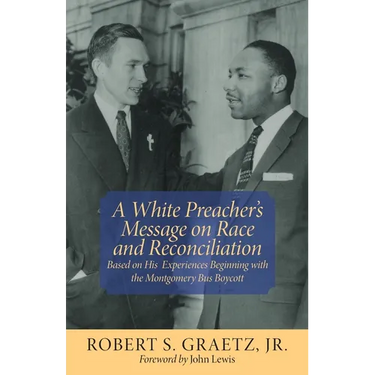 A White Preacher's Message on Race and Reconciliation: Based on His Experiences Beginning with the Montgomery Bus Boycott