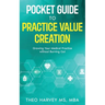 The Pocket Guide to Practice Value Creation: Growing Your Medical Practice without Burning Out