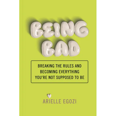 Being Bad: Breaking the Rules and Becoming Everything You're Not Supposed to Be