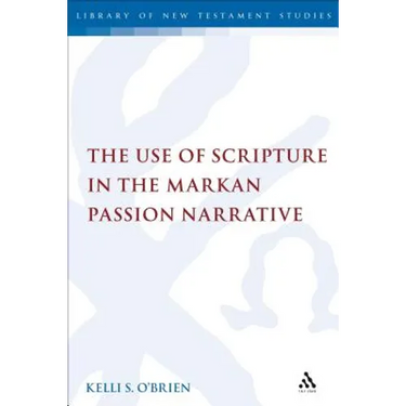 The Use of Scripture in the Markan Passion Narrative