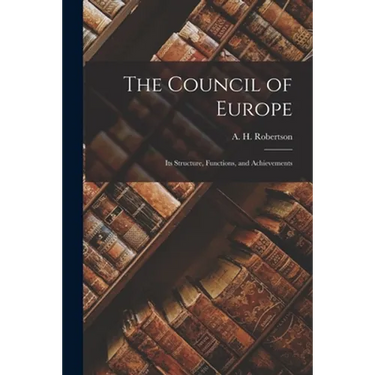 The Council of Europe: Its Structure, Functions, and Achievements