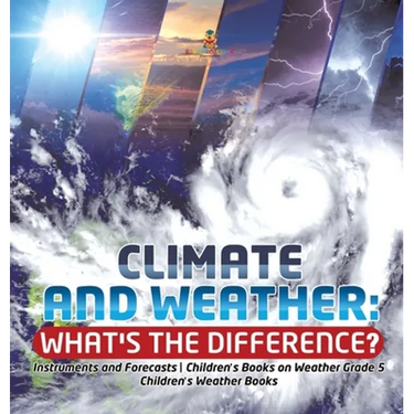 Climate and Weather: What's the Difference? Instruments and Forecasts Children's Books on Weather Grade 5 Children's Weather Books