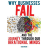 Why Businesses Fail: ... and the journey through our irrational minds