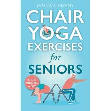 Chair Yoga Exercises for Seniors: The Guide for Strong and Flexible Body