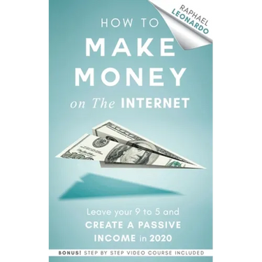 How to Make Money on the Internet: Leave Your 9 to 5 Job and Create a Passive Income in 2020