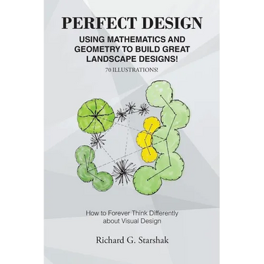 Perfect Design: Using Mathematics and Geometry to Build Great Landscape Designs: How to Forever Think Differently about Visual Design