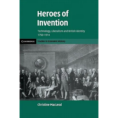 Heroes of Invention: Technology, Liberalism and British Identity, 1750 1914
