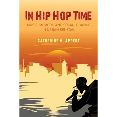 In Hip Hop Time: Music, Memory, and Social Change in Urban Senegal