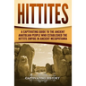 Hittites: A Captivating Guide to the Ancient Anatolian People Who Established the Hittite Empire in Ancient Mesopotamia
