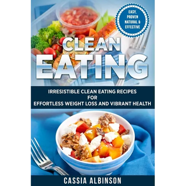 Clean Eating: Irresistible Clean Eating Recipes for Effortless Weight Loss and Vibrant Health