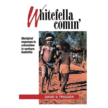 Whitefella Comin': Aboriginal Responses to Colonialism in Northern Australia