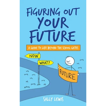 Figuring Out Your Future: A guide to life beyond the school gates