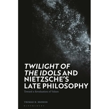 'Twilight of the Idols' and Nietzsche's Late Philosophy: Toward a Revaluation of Values