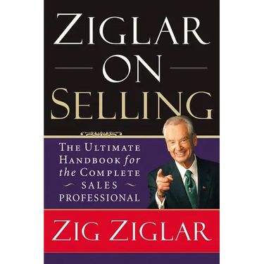 Ziglar on Selling: The Ultimate Handbook for the Complete Sales Professional