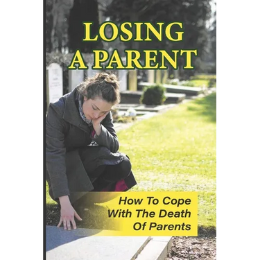 Losing A Parent: How To Cope With The Death Of Parents: The Death Of A Parent
