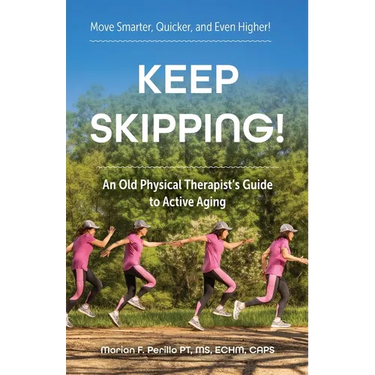 Keep Skipping!: An Old Physical Therapist's Guide to Active Aging