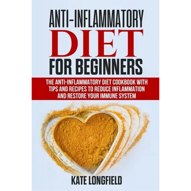 Anti-Inflammatory Diet for Beginners: The Anti-Inflammatory Diet Cookbook with Tips and Recipes to Reduce Inflammation and Restore Your Immune System