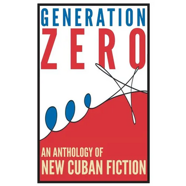 Generation Zero: An Anthology of New Cuban Fiction