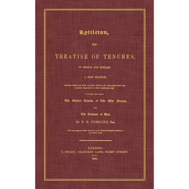 Lyttleton, His Treatise of Tenures, in French and English. a New Edition, Printed from the Most Ancient Copies, and Collated with the Various Readings
