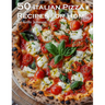 50 Italian Pizza Recipes for Home