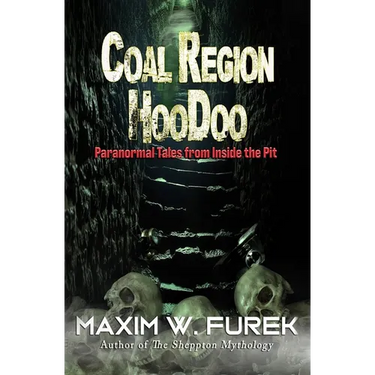 Coal Region Hoodoo: Paranormal Tales from Inside the Pit