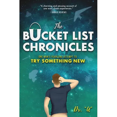 The Bucket List Chronicles: One Man's Yearlong Attempt to Try Something New