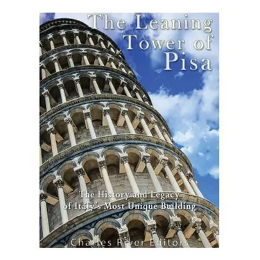 The Leaning Tower of Pisa: The History and Legacy of Italy's Most Unique Building