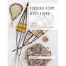 Finding Form with Fibre: be inspired, gather materials, and create your own sculptural basketry